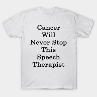 Cancer Will Never Stop This Speech Therapist T-Shirt